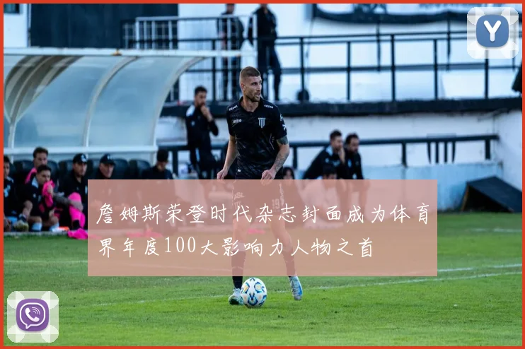 詹姆斯荣登时代杂志封面成为体育界年度100大影响力人物之首